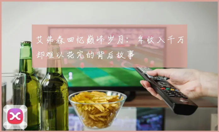 艾弗森回忆巅峰岁月：年收入千万却难以花完的背后故事
